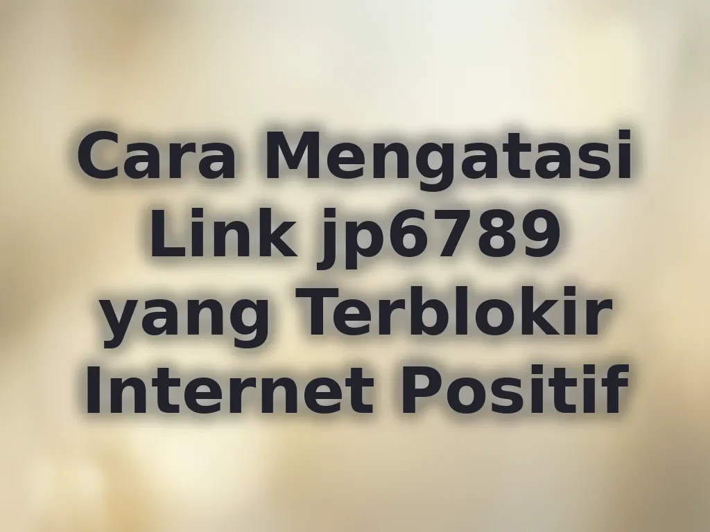 Cara Mengatasi Link jp6789 yang Terblokir Internet Positif