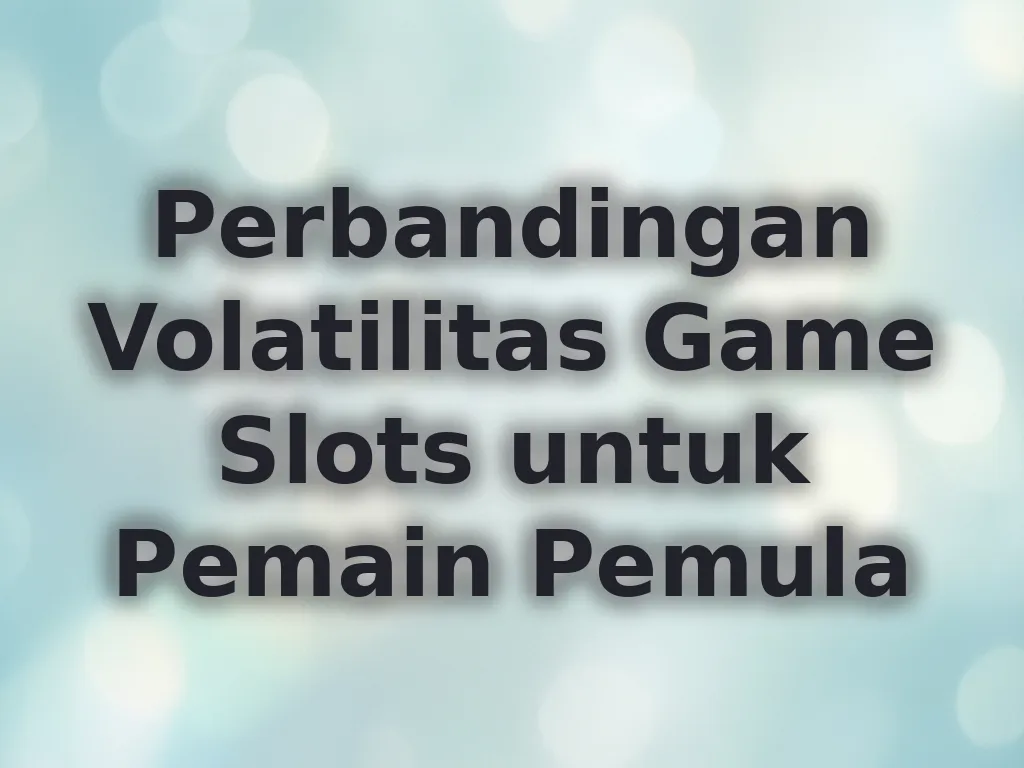 Perbandingan Volatilitas Game Slots untuk Pemain Pemula