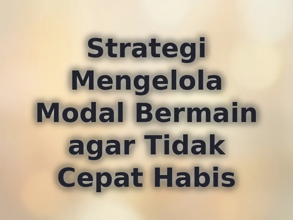 Strategi Mengelola Modal Bermain agar Tidak Cepat Habis
